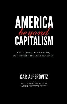 Amerika jenseits des Kapitalismus: Die Rückgewinnung unseres Reichtums, unserer Freiheit und unserer Demokratie - America Beyond Capitalism: Reclaiming Our Wealth, Our Liberty, and Our Democracy