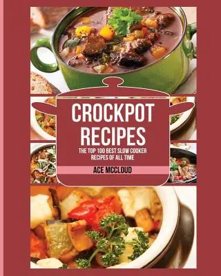 Crockpot-Rezepte: Die 100 besten Slow Cooker-Rezepte aller Zeiten - Crockpot Recipes: The Top 100 Best Slow Cooker Recipes Of All Time