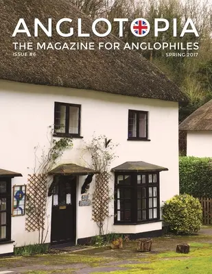 Anglotopia Magazine - Ausgabe #6 - Das anglophile Magazin - British Airways, Winchester, Police Box, Milton Abbas, Londoner Smog, und mehr! Die Anglophile - Anglotopia Magazine - Issue #6 - The Anglophile Magazine - British Airways, Winchester, Police Box, Milton Abbas, London Smog, and More!: The Anglophi