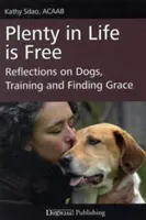 Vieles im Leben ist umsonst: Überlegungen zu Hunden, Training und der Suche nach Gnade - Plenty in Life Is Free: Reflections on Dogs, Training and Finding Grace