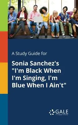 Ein Studienführer für Sonia Sanchez's I'm Black When I'm Singing, I'm Blue When I Ain't - A Study Guide for Sonia Sanchez's I'm Black When I'm Singing, I'm Blue When I Ain't