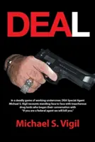 Deal: In einem tödlichen Spiel der verdeckten Ermittlungen berichtet Dea Special Agent Michael S. Vigil, wie er von Angesicht zu Angesicht mit dem Verrat stand - Deal: In a Deadly Game of Working Undercover, Dea Special Agent Michael S. Vigil Recounts Standing Face to Face with Treache