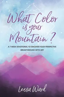 Welche Farbe hat dein Berg? Eine 7-wöchige Andacht zur Entdeckung der eigenen Perspektive - Durchbruch mit Kunst - What Color Is Your Mountain?: A 7-Week Devotional to Discover Your Perspective Breakthrough With Art
