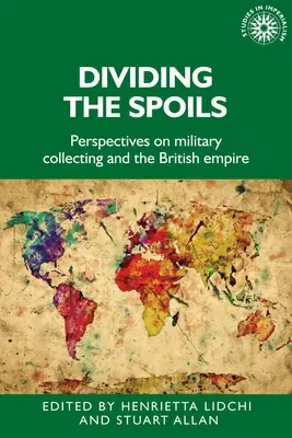 Die Aufteilung der Beute: Perspektiven auf militärische Sammlungen und das britische Empire - Dividing the Spoils: Perspectives on Military Collections and the British Empire