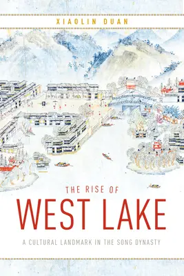 Der Aufstieg des Westsees: Ein kulturelles Wahrzeichen in der Song-Dynastie - The Rise of West Lake: A Cultural Landmark in the Song Dynasty