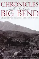 Chroniken des Big Bend: Eine fotografische Erinnerung an das Leben an der Grenze - Chronicles of the Big Bend: A Photographic Memoir of Life on the Border