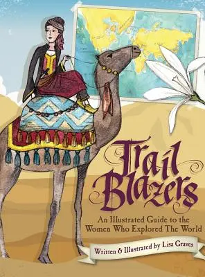 Wegbereiterinnen: Ein illustrierter Führer zu den Frauen, die die Welt erkundeten - Trail Blazers: An Illustrated Guide to the Women Who Explored the World