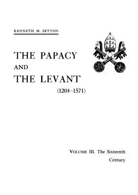 Das Papsttum und die Levante (1204-1571), Band III. Das sechzehnte Jahrhundert - The Papacy and the Levant (1204-1571), Volume III. The Sixteenth Century