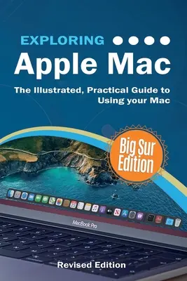 Apple Mac erforschen: Big Sur Ausgabe: Der illustrierte, praktische Leitfaden zur Verwendung Ihres Mac - Exploring Apple Mac: Big Sur Edition: The Illustrated, Practical Guide to Using your Mac