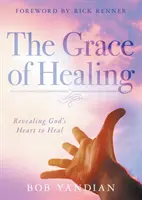 Die Gnade der Heilung: Gottes Herz zum Heilen offenbaren - The Grace of Healing: Revealing God's Heart to Heal