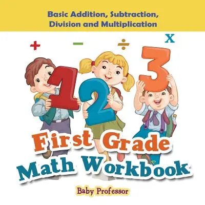 Mathe-Arbeitsheft für die erste Klasse: Grundlegende Addition, Subtraktion, Division und Multiplikation - First Grade Math Workbook: Basic Addition, Subtraction, Division and Multiplication