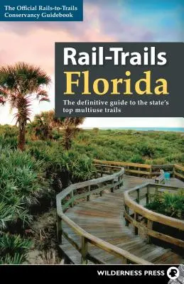 Rail-Trails Florida: Der endgültige Leitfaden für die besten Mehrzweckwege des Staates - Rail-Trails Florida: The Definitive Guide to the State's Top Multiuse Trails