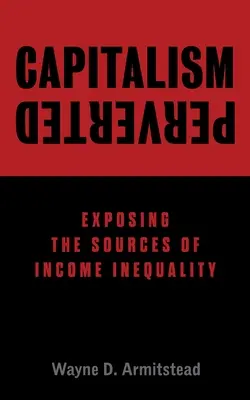 Perverser Kapitalismus: Die Quellen der Einkommensungleichheit entlarven - Capitalism Perverted: Exposing The Sources of Income Inequality