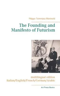 Die Gründung und das Manifest des Futurismus (mehrsprachige Ausgabe): Italienisch/Englisch/Französisch/Deutsch/Arabisch - The Founding and Manifesto of Futurism (multilingual edition): Italian/English/French/German/Arabic