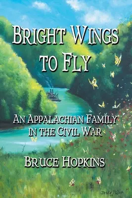 Helle Flügel zum Fliegen: Eine Familie aus den Appalachen im Bürgerkrieg - Bright Wings to Fly: An Appalachian Family in the Civil War