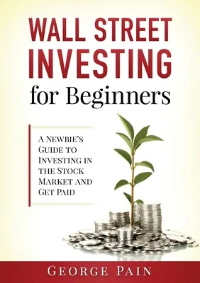 Wall Street Investing für Einsteiger: Ein Leitfaden für Einsteiger, um in den Aktienmarkt zu investieren und Geld zu verdienen - Wall Street Investing for Beginners: A Newbie's Guide to Investing in the Stock Market and Get Paid