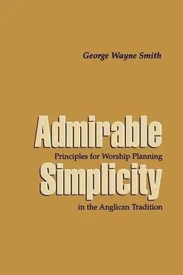 Bewundernswerte Schlichtheit: Grundsätze für die Gottesdienstplanung in der anglikanischen Tradition - Admirable Simplicity: Principles for Worship Planning in the Anglican Tradition