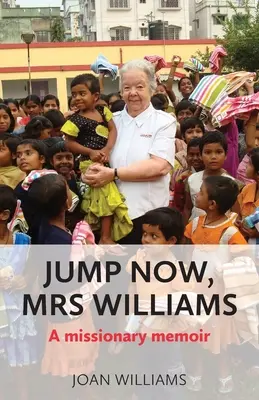 Springen Sie jetzt, Frau Williams: Missionarische Memoiren - Jump Now, Mrs Williams: A missionary memoir