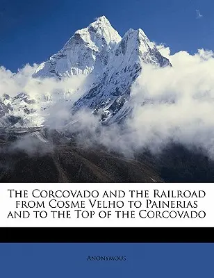 Der Corcovado und die Eisenbahnlinie von Cosme Velho nach Painerias und zum Gipfel des Corcovado - The Corcovado and the Railroad from Cosme Velho to Painerias and to the Top of the Corcovado