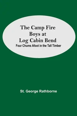Die Camp Fire Boys in Log Cabin Bend; Vier Kumpels zu Fuß im Hochwald - The Camp Fire Boys At Log Cabin Bend; Four Chums Afoot In The Tall Timber