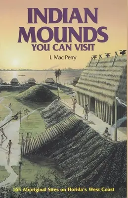 Indianerhügel, die Sie besuchen können: 165 Stätten der Ureinwohner an Floridas Westküste, zweite Auflage - Indian Mounds You Can Visit: 165 Aboriginal Sites on Florida's West Coast, Second Edition