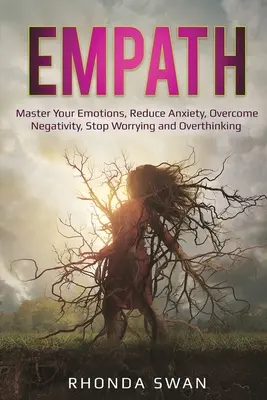 Empath: Emotionen beherrschen, Ängste abbauen, Negativität überwinden, aufhören, sich zu sorgen und zu viel zu denken: Beherrschen Sie Ihre Emotionen, Reduzieren Sie - Empath: Master Your Emotions, Reduce Anxiety, Overcome Negativity, Stop Worrying and Overthinking: Master Your Emotions, Reduc