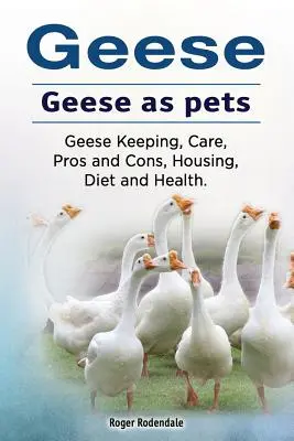 Gänse. Gänse als Haustiere. Gänsehaltung, Pflege, Vor- und Nachteile, Unterbringung, Ernährung und Gesundheit. - Geese. Geese as pets. Geese Keeping, Care, Pros and Cons, Housing, Diet and Health.