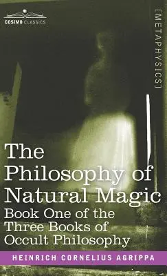 Die Philosophie der natürlichen Magie: Buch eins der drei Bücher der okkulten Philosophie - The Philosophy of Natural Magic: Book One of the Three Books of Occult Philosophy