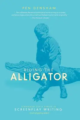 Den Alligator reiten: Strategien für eine Karriere als Drehbuchautor ... und wie man nicht gefressen wird - Riding the Alligator: Strategies for a Career in Screenplay Writing...and Not Getting Eaten