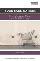 Food Bank Nations: Armut, Wohltätigkeit von Unternehmen und das Recht auf Nahrung - Food Bank Nations: Poverty, Corporate Charity and the Right to Food