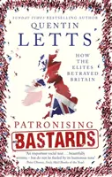 Gönnerhafte Bastarde: Wie die Eliten Großbritannien verrieten - Patronising Bastards: How the Elites Betrayed Britain