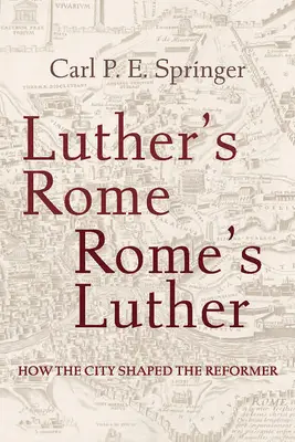 Luthers Rom, Roms Luther: Wie die Stadt den Reformator prägte - Luther's Rome, Rome's Luther: How the City Shaped the Reformer