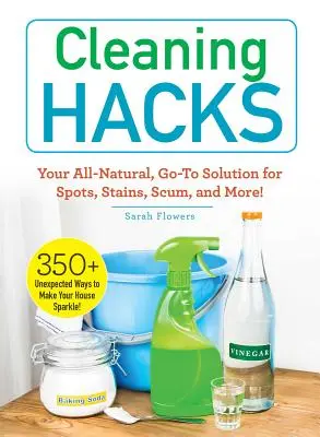 Reinigungs-Hacks: Ihre ganz natürliche Lösung für Flecken, Abschaum und mehr! - Cleaning Hacks: Your All-Natural, Go-To Solution for Spots, Stains, Scum, and More!
