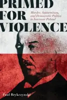 Vorbereitet auf Gewalt: Mord, Antisemitismus und demokratische Politik im Polen der Zwischenkriegszeit - Primed for Violence: Murder, Antisemitism, and Democratic Politics in Interwar Poland