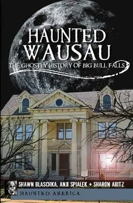 Gespenstisches Wausau: Die gespenstische Geschichte von Big Bull Falls - Haunted Wausau: The Ghostly History of Big Bull Falls