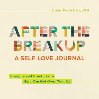 After the Breakup: Ein Tagebuch der Selbstliebe: Anregungen und Praktiken, die Ihnen helfen, über Ihren Ex hinwegzukommen - After the Breakup: A Self-Love Journal: Prompts and Practices to Help You Get Over Your Ex