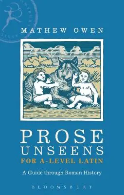 Prosa Unseens for A-Level Latin: A Guide Through Roman History - Prose Unseens for A-Level Latin: A Guide Through Roman History