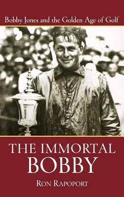 Der unsterbliche Bobby: Bobby Jones und das goldene Zeitalter des Golfsports - The Immortal Bobby: Bobby Jones and the Golden Age of Golf