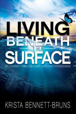 Leben unter der Oberfläche: Meine Reise durch Liebe, Verlust und Vergebung - Living Beneath the Surface: My Journey Through Love, Loss, and Forgiveness