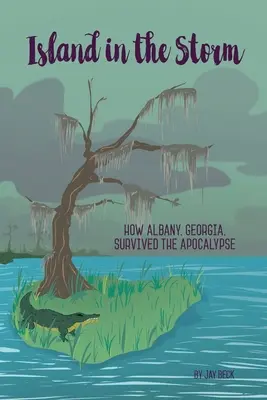 Insel im Sturm: Wie Albany, Georgia, die Apokalypse überlebte - Island in the Storm: How Albany, Georgia, Survived the Apocalypse