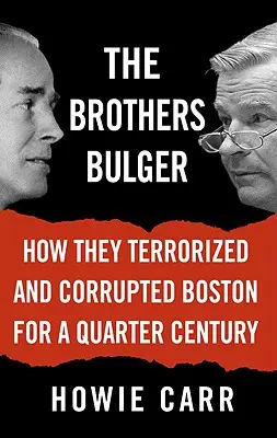 Die Brüder Bulger: Wie sie Boston ein Vierteljahrhundert lang terrorisierten und korrumpierten - The Brothers Bulger: How They Terrorized and Corrupted Boston for a Quarter Century