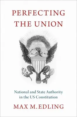 Die Vollendung der Union: Nationale und staatliche Autorität in der us-amerikanischen Verfassung - Perfecting the Union: National and State Authority in the Us Constitution