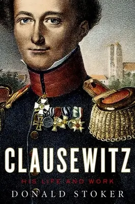 Clausewitz: Sein Leben und Werk - Clausewitz: His Life and Work
