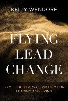 Flying Lead Change: 56 Millionen Jahre Weisheit zum Führen und Leben - Flying Lead Change: 56 Million Years of Wisdom for Leading and Living