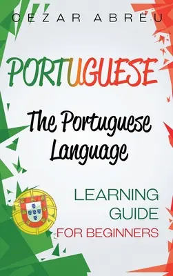 Portugiesisch: Der Leitfaden zum Erlernen der portugiesischen Sprache für Anfänger - Portuguese: The Portuguese Language Learning Guide for Beginners