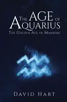 Das Zeitalter des Wassermanns: Das Goldene Zeitalter der Menschheit - The Age of Aquarius: The Golden Age of Mankind