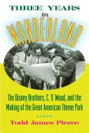 Drei Jahre im Wunderland: Die Brüder Disney, C. V. Wood und die Entstehung des großen amerikanischen Themenparks - Three Years in Wonderland: The Disney Brothers, C. V. Wood, and the Making of the Great American Theme Park