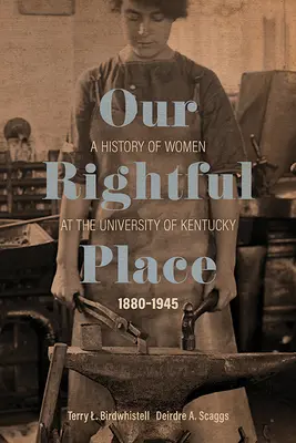 Unser rechtmäßiger Platz: Eine Geschichte der Frauen an der Universität von Kentucky, 1880-1945 - Our Rightful Place: A History of Women at the University of Kentucky, 1880-1945