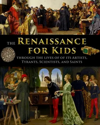 Die Renaissance für Kinder anhand des Lebens von Künstlern, Tyrannen, Wissenschaftlern und Heiligen - The Renaissance for Kids through the Lives of its Artists, Tyrants, Scientists, and Saints