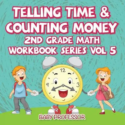 Zeitrechnen und Geld zählen - Mathe-Arbeitsbuchreihe für die 2. Klasse, Band 5 - Telling Time & Counting Money - 2nd Grade Math Workbook Series Vol 5